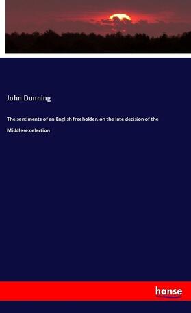 Dunning |  The sentiments of an English freeholder, on the late decision of the Middlesex election | Buch |  Sack Fachmedien