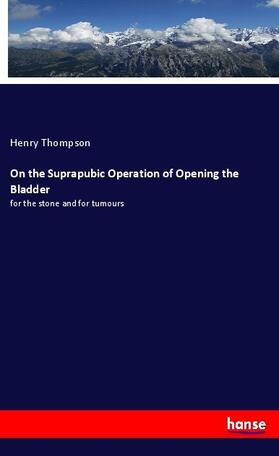 Thompson |  On the Suprapubic Operation of Opening the Bladder | Buch |  Sack Fachmedien