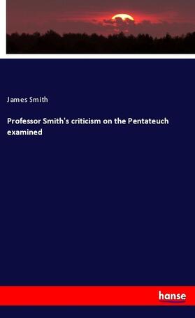 Smith |  Professor Smith's criticism on the Pentateuch examined | Buch |  Sack Fachmedien