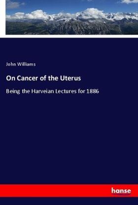 Williams |  On Cancer of the Uterus | Buch |  Sack Fachmedien