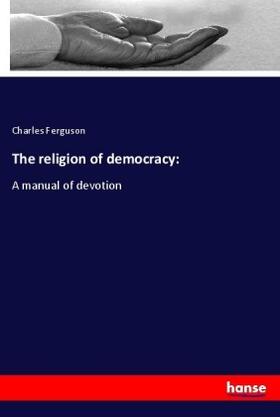 Ferguson |  The religion of democracy: | Buch |  Sack Fachmedien