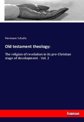 Schultz |  Old testament theology: | Buch |  Sack Fachmedien