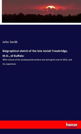 Smith |  Biographical sketch of the late Josiah Trowbridge, M.D., of Buffalo: | Buch |  Sack Fachmedien