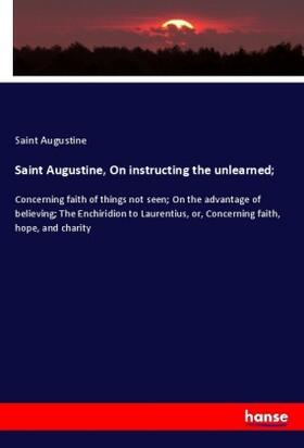 Augustine |  Saint Augustine, On instructing the unlearned; | Buch |  Sack Fachmedien