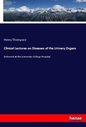 Thompson |  Clinical Lectures on Diseases of the Urinary Organs | Buch |  Sack Fachmedien