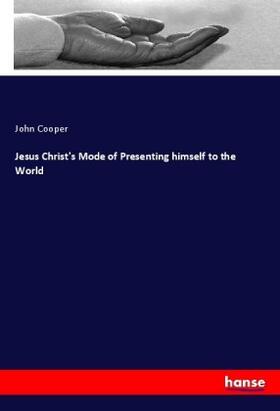 Cooper |  Jesus Christ's Mode of Presenting himself to the World | Buch |  Sack Fachmedien