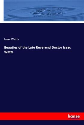 Watts |  Beauties of the Late Reverend Doctor Isaac Watts | Buch |  Sack Fachmedien