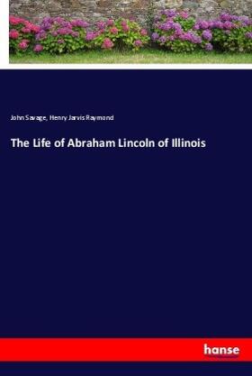 Savage / Raymond |  The Life of Abraham Lincoln of Illinois | Buch |  Sack Fachmedien