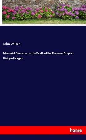 Wilson |  Memorial Discourse on the Death of the Reverend Stephen Hislop of Nagpur | Buch |  Sack Fachmedien