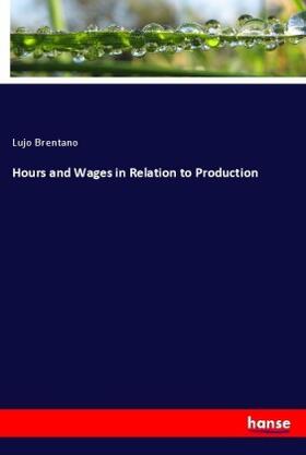 Brentano |  Hours and Wages in Relation to Production | Buch |  Sack Fachmedien