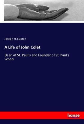 Lupton |  A Life of John Colet | Buch |  Sack Fachmedien