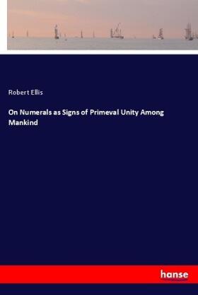 Ellis |  On Numerals as Signs of Primeval Unity Among Mankind | Buch |  Sack Fachmedien