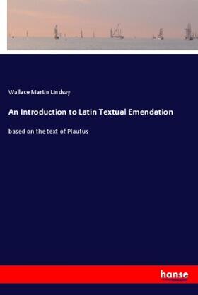 Lindsay |  An Introduction to Latin Textual Emendation | Buch |  Sack Fachmedien