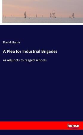 Harris |  A Plea for Industrial Brigades | Buch |  Sack Fachmedien