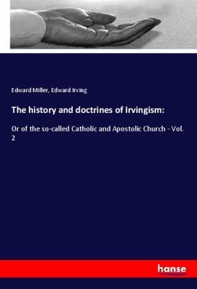 Miller / Irving |  The history and doctrines of Irvingism: | Buch |  Sack Fachmedien