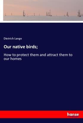 Lange |  Our native birds; | Buch |  Sack Fachmedien