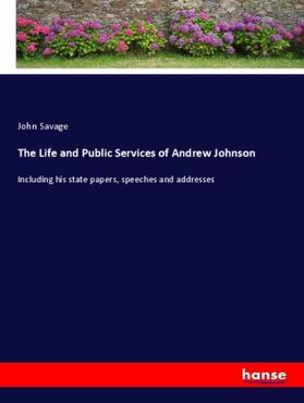 Savage |  The Life and Public Services of Andrew Johnson | Buch |  Sack Fachmedien