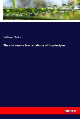 Clarke |  The civil service law: a defense of its principles | Buch |  Sack Fachmedien