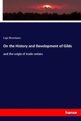 Brentano |  On the History and Development of Gilds | Buch |  Sack Fachmedien