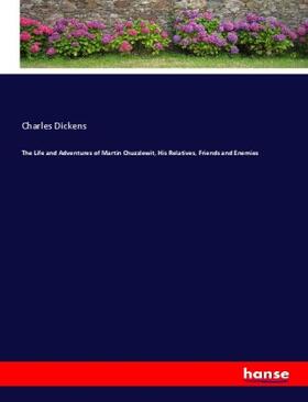 Dickens |  The Life and Adventures of Martin Chuzzlewit, His Relatives, Friends and Enemies | Buch |  Sack Fachmedien