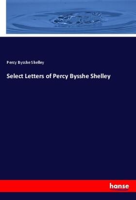 Shelley |  Select Letters of Percy Bysshe Shelley | Buch |  Sack Fachmedien