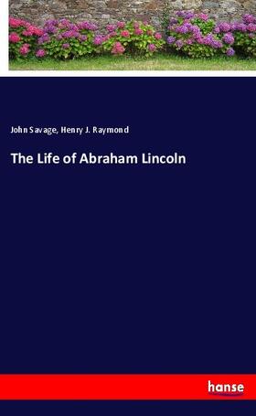 Savage / Raymond |  The Life of Abraham Lincoln | Buch |  Sack Fachmedien