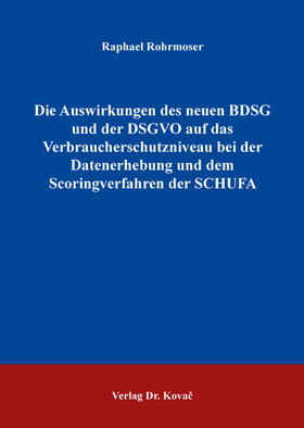Rohrmoser |  Die Auswirkungen des neuen BDSG und der DSGVO auf das Verbraucherschutzniveau bei der Datenerhebung und dem Scoringverfahren der SCHUFA | Buch |  Sack Fachmedien