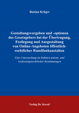 Krüger |  Gestaltungsvorgaben und -optionen des Gesetzgebers bei der Übertragung, Festlegung und Ausgestaltung von Online-Angeboten öffentlich-rechtlicher Rundfunkanstalten | Buch |  Sack Fachmedien