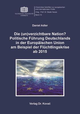 Adler |  Die (un)verzichtbare Nation? Politische Führung Deutschlands in der Europäischen Union am Beispiel der Flüchtlingskrise ab 2015 | Buch |  Sack Fachmedien