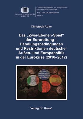 Adler |  Das „Zwei-Ebenen-Spiel“ der Eurorettung – Handlungsbedingungen und Restriktionen deutscher Außen- und Europapolitik in der Eurokrise (2010–2012) | Buch |  Sack Fachmedien