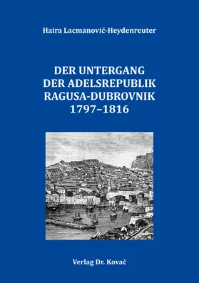 Lacmanovic-Heydenreuter / Lacmanovic-Heydenreuter |  Der Untergang der Adelsrepublik Ragusa-Dubrovnik 1797–1816 | Buch |  Sack Fachmedien