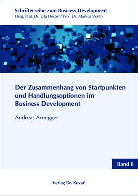 Arnegger |  Der Zusammenhang von Startpunkten und Handlungsoptionen im Business Development | Buch |  Sack Fachmedien