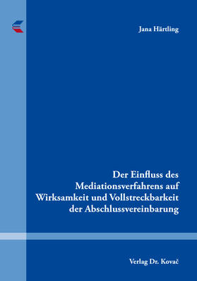 Härtling |  Der Einfluss des Mediationsverfahrens auf Wirksamkeit und Vollstreckbarkeit der Abschlussvereinbarung | Buch |  Sack Fachmedien