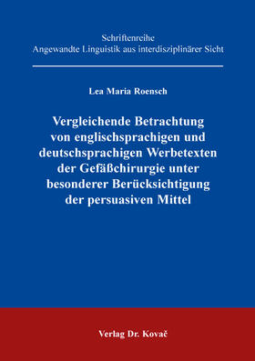 Roensch |  Vergleichende Betrachtung von englischsprachigen und deutschsprachigen Werbetexten der Gefäßchirurgie unter besonderer Berücksichtigung der persuasiven Mittel | Buch |  Sack Fachmedien