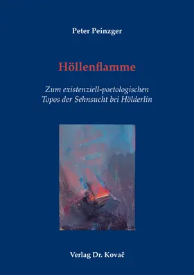 Peinzger |  Höllenflamme – Zum existenziell-poetologischen Topos der Sehnsucht bei Hölderlin | Buch |  Sack Fachmedien