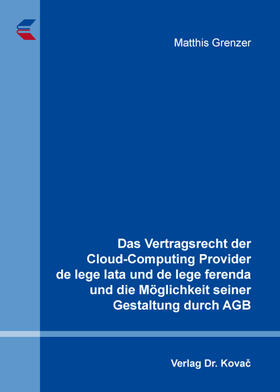 Grenzer |  Das Vertragsrecht der Cloud-Computing Provider de lege lata und de lege ferenda und die Möglichkeit seiner Gestaltung durch AGB | Buch |  Sack Fachmedien