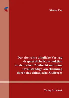 Fan |  Der abstrakte dingliche Vertrag als gesetzliche Konstruktion im deutschen Zivilrecht und seine unvollständige Anerkennung durch das chinesische Zivilrecht | Buch |  Sack Fachmedien