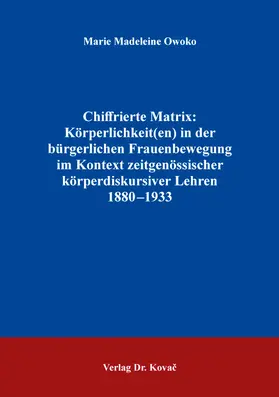 Owoko |  Chiffrierte Matrix: Körperlichkeit(en) in der bürgerlichen Frauenbewegung im Kontext zeitgenössischer körperdiskursiver Lehren 1880–1933 | Buch |  Sack Fachmedien