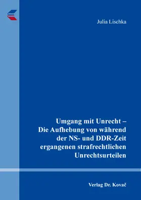 Lischka |  Umgang mit Unrecht – Die Aufhebung von während der NS- und DDR-Zeit ergangenen strafrechtlichen Unrechtsurteilen | Buch |  Sack Fachmedien