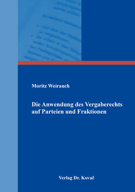 Weirauch |  Die Anwendung des Vergaberechts auf Parteien und Fraktionen | Buch |  Sack Fachmedien