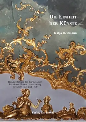 Heitmann |  Die Einheit der Künste: Die Ausstattung des thüringischen Residenzschlosses Heidecksburg zwischen 1735 und 1770 | Buch |  Sack Fachmedien