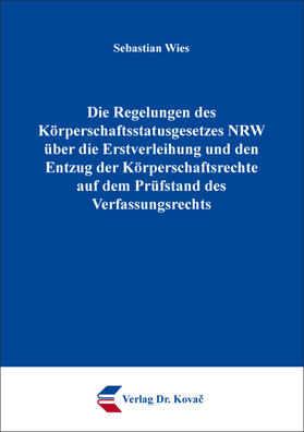 Wies |  Die Regelungen des Körperschaftsstatusgesetzes NRW über die Erstverleihung und den Entzug der Körperschaftsrechte auf dem Prüfstand des Verfassungsrechts | Buch |  Sack Fachmedien