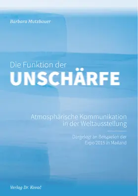 Mutzbauer |  Die Funktion der Unschärfe – Atmosphärische Kommunikation in der Weltausstellung | Buch |  Sack Fachmedien