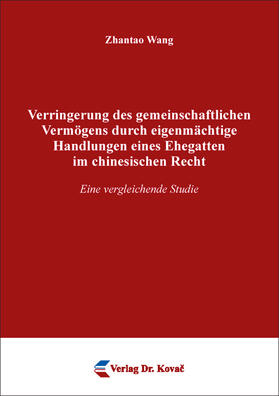 Wang |  Verringerung des gemeinschaftlichen Vermögens durch eigenmächtige Handlungen eines Ehegatten im chinesischen Recht | Buch |  Sack Fachmedien