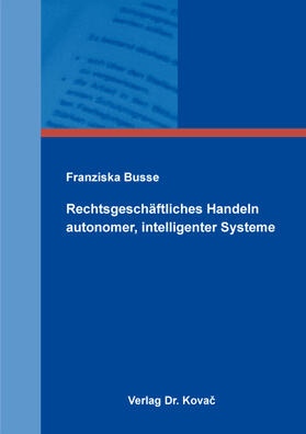 Busse |  Rechtsgeschäftliches Handeln autonomer, intelligenter Systeme | Buch |  Sack Fachmedien