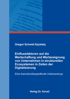 Schmid-Szybisty |  Einflussfaktoren auf die Wertschaffung und Wertaneignung von Unternehmen in strukturellen Ecosystemen in Zeiten der Digitalisierung | Buch |  Sack Fachmedien