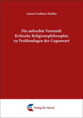 Grabner-Haider |  Die aufrechte Vernunft: Kritische Religionsphilosophie zu Problemlagen der Gegenwart | Buch |  Sack Fachmedien