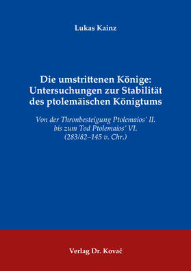 Kainz |  Die umstrittenen Könige: Untersuchungen zur Stabilität des ptolemäischen Königtums | Buch |  Sack Fachmedien