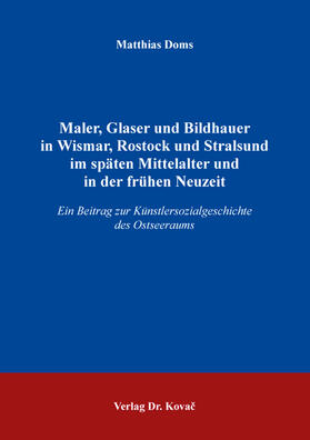 Doms |  Maler, Glaser und Bildhauer in Wismar, Rostock und Stralsund im späten Mittelalter und in der frühen Neuzeit | Buch |  Sack Fachmedien