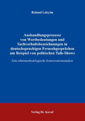 Lakyim |  Aushandlungsprozesse von Wortbedeutungen und Sachverhaltsbezeichnungen in deutschsprachigen Fernsehgesprächen am Beispiel von politischen Talk-Shows | Buch |  Sack Fachmedien